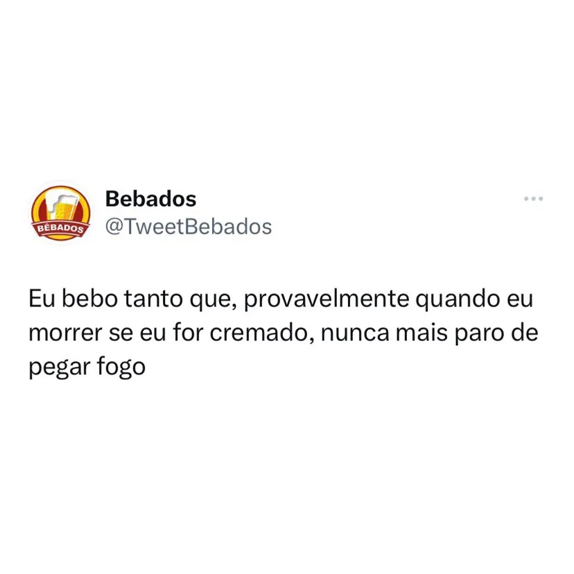 meme de tweet com texto sobre bêbado cremado pegando fogo, fundo branco e perfil Bebados