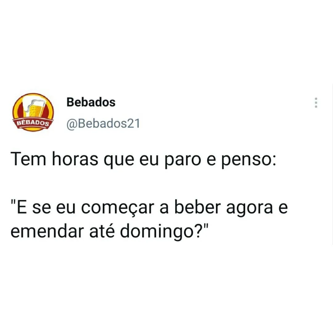 Meme de texto sobre começar a beber agora e emendar até domingo, com perfil Bebados.