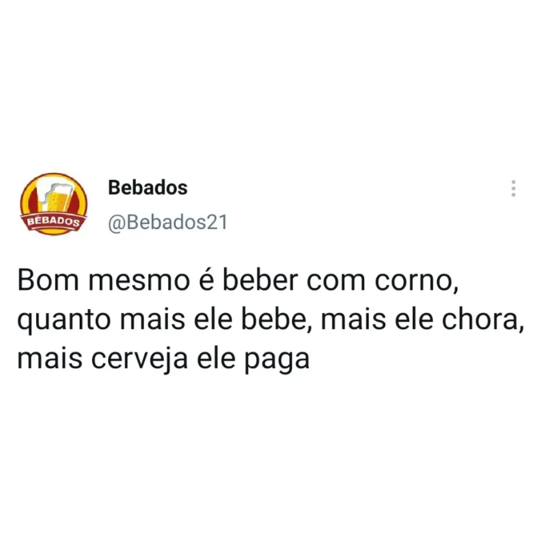 Meme de beber com corno mostra texto dizendo que quanto mais ele bebe, mais chora e paga cerveja.
