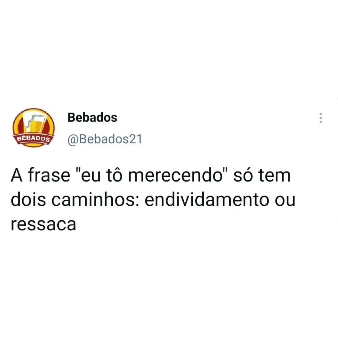 Meme de texto sobre a frase eu tô merecendo levar a endividamento ou ressaca.
