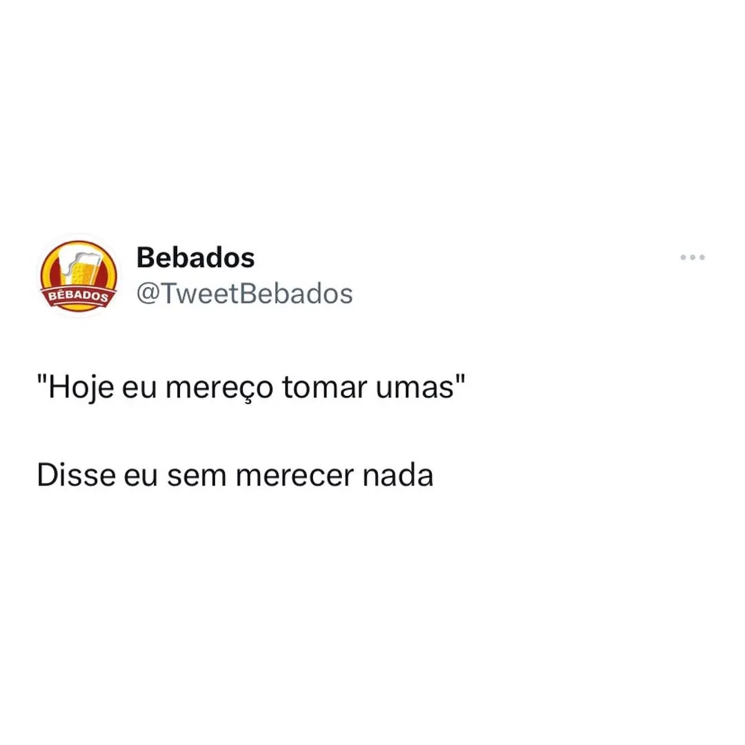 meme de hoje eu mereço tomar umas com texto de tweet da página Bebados em fundo branco