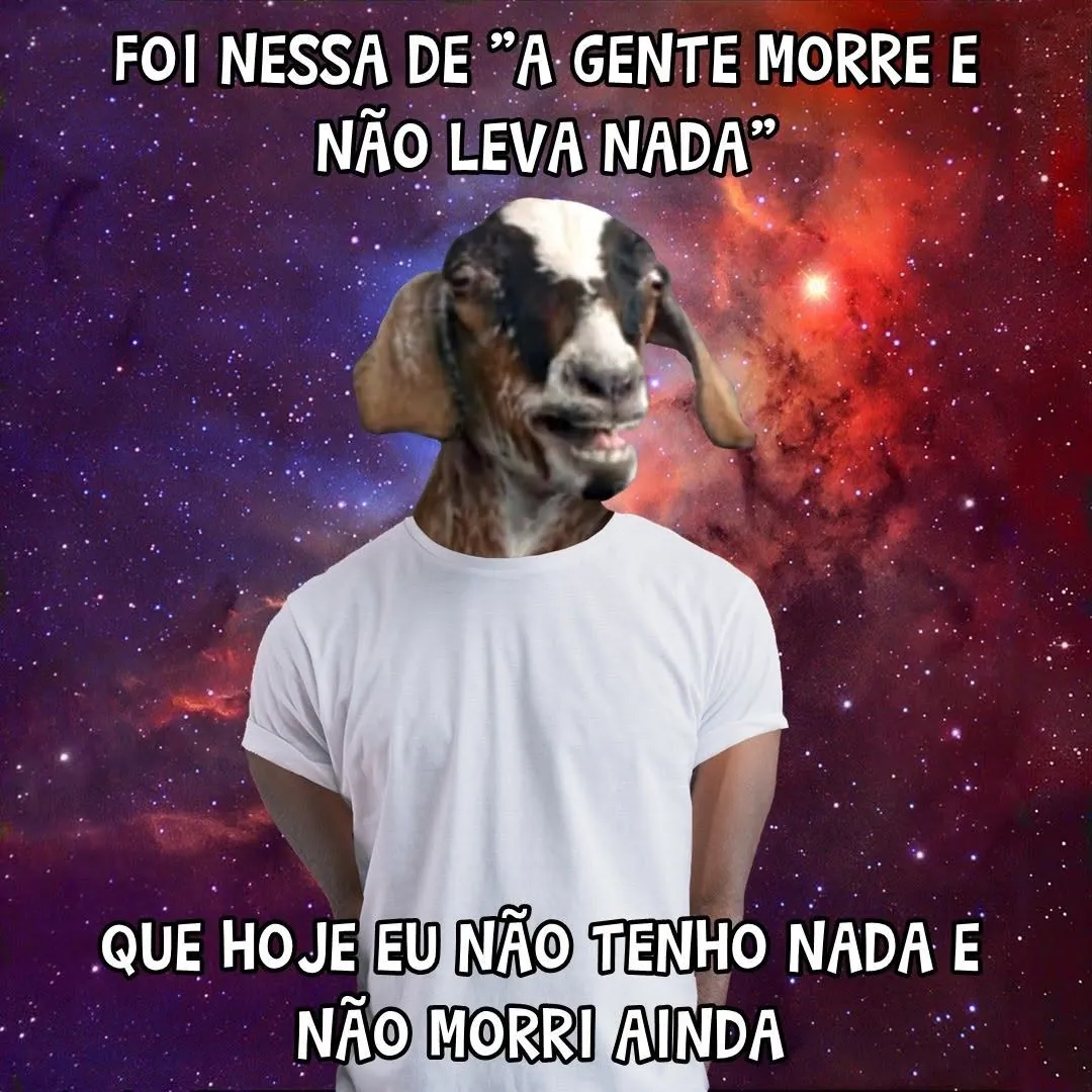 Meme de homem com cabeça de bode no espaço dizendo que não tem nada e não morreu ainda.