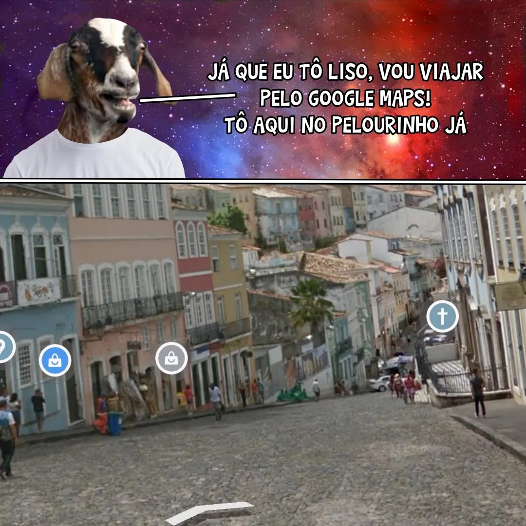 Meme de viajar pelo Google Maps estando liso, com um bode diante de uma rua colorida do Pelourinho.