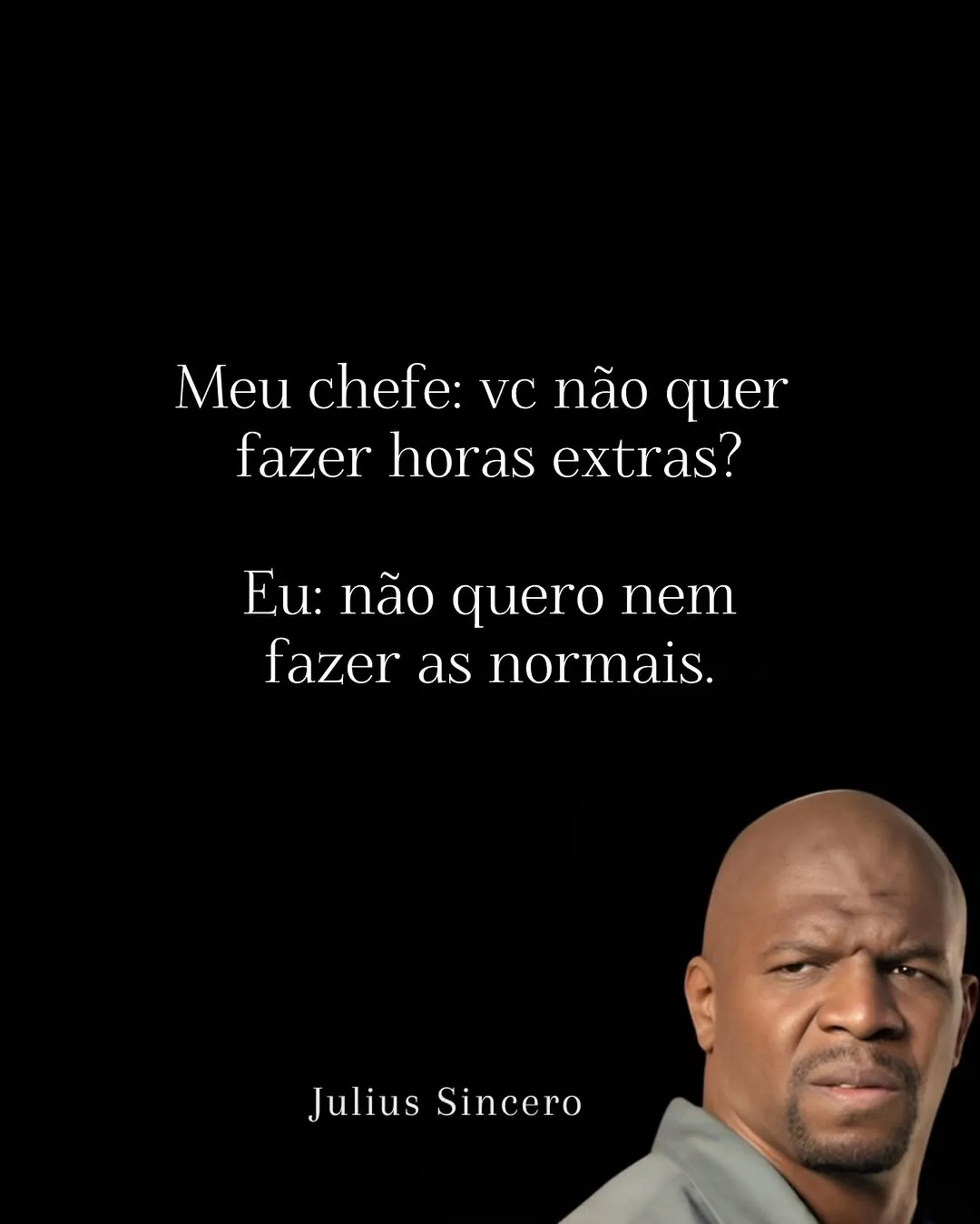 Meme de um homem sério sobre não querer fazer horas extras nem o expediente normal.