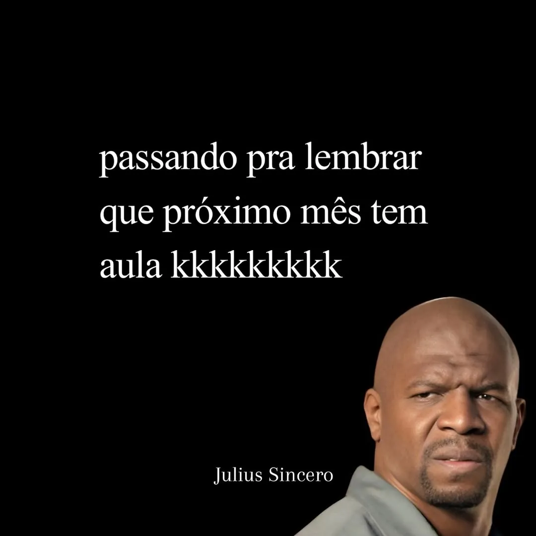 meme de passando pra lembrar que próximo mês tem aula com Julius Sincero fazendo cara de desconfiança
