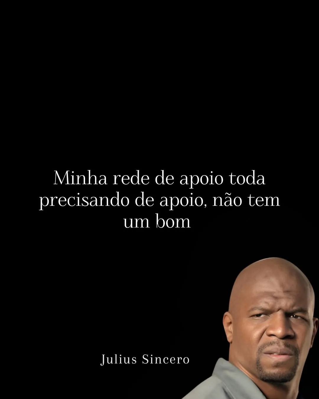 Meme de Julius com expressão séria sobre rede de apoio precisando de apoio em fundo preto.