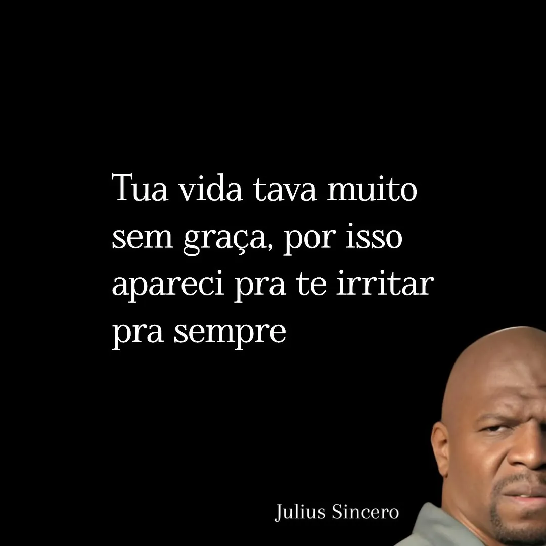 meme de Julius Sincero com fundo preto e texto sobre vida sem graça e irritar pra sempre