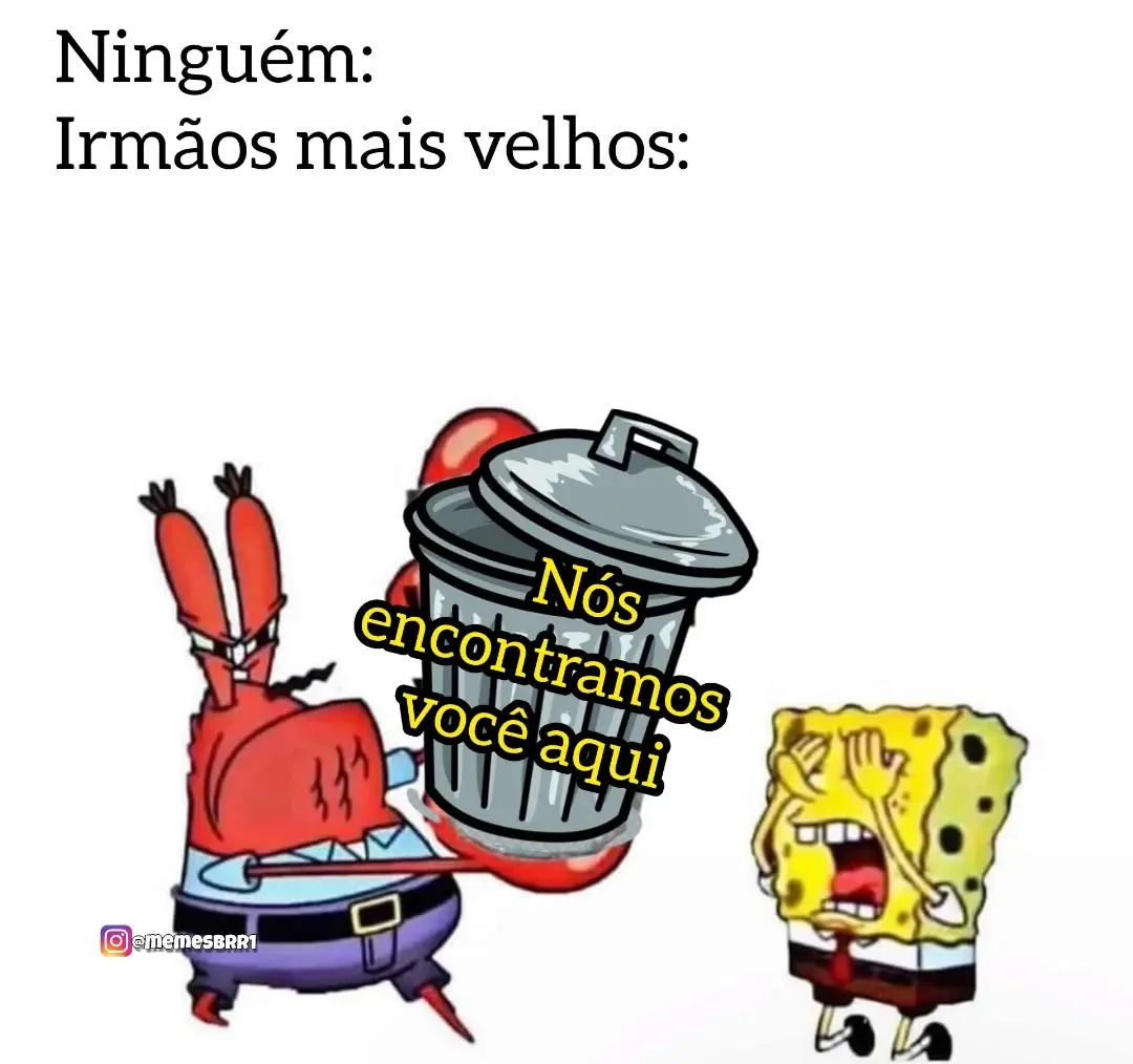 Meme de irmãos mais velhos encontrando você escondido, com personagens apontando para uma lixeira e Bob Esponja assustado.