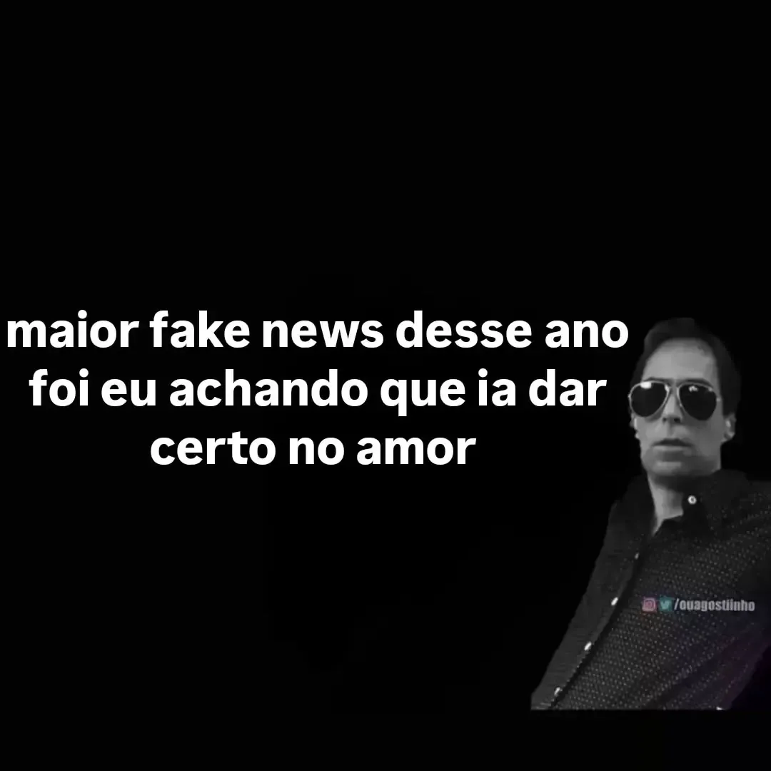 Meme de homem de óculos escuros dizendo que achar que ia dar certo no amor foi fake news