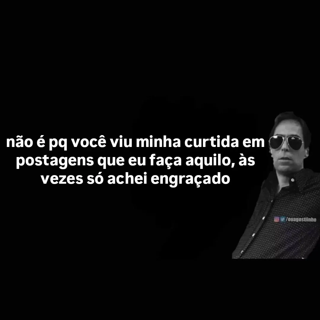 Meme de curtida em postagens não ser confissão, com pessoa de óculos escuros em fundo preto.