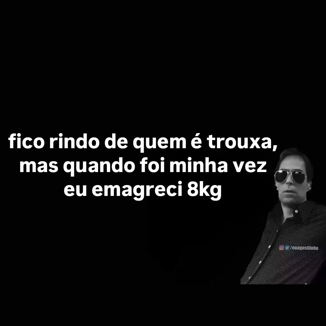 Meme de pessoa de óculos sobre fundo preto dizendo que emagreceu 8 kg ao virar trouxa.