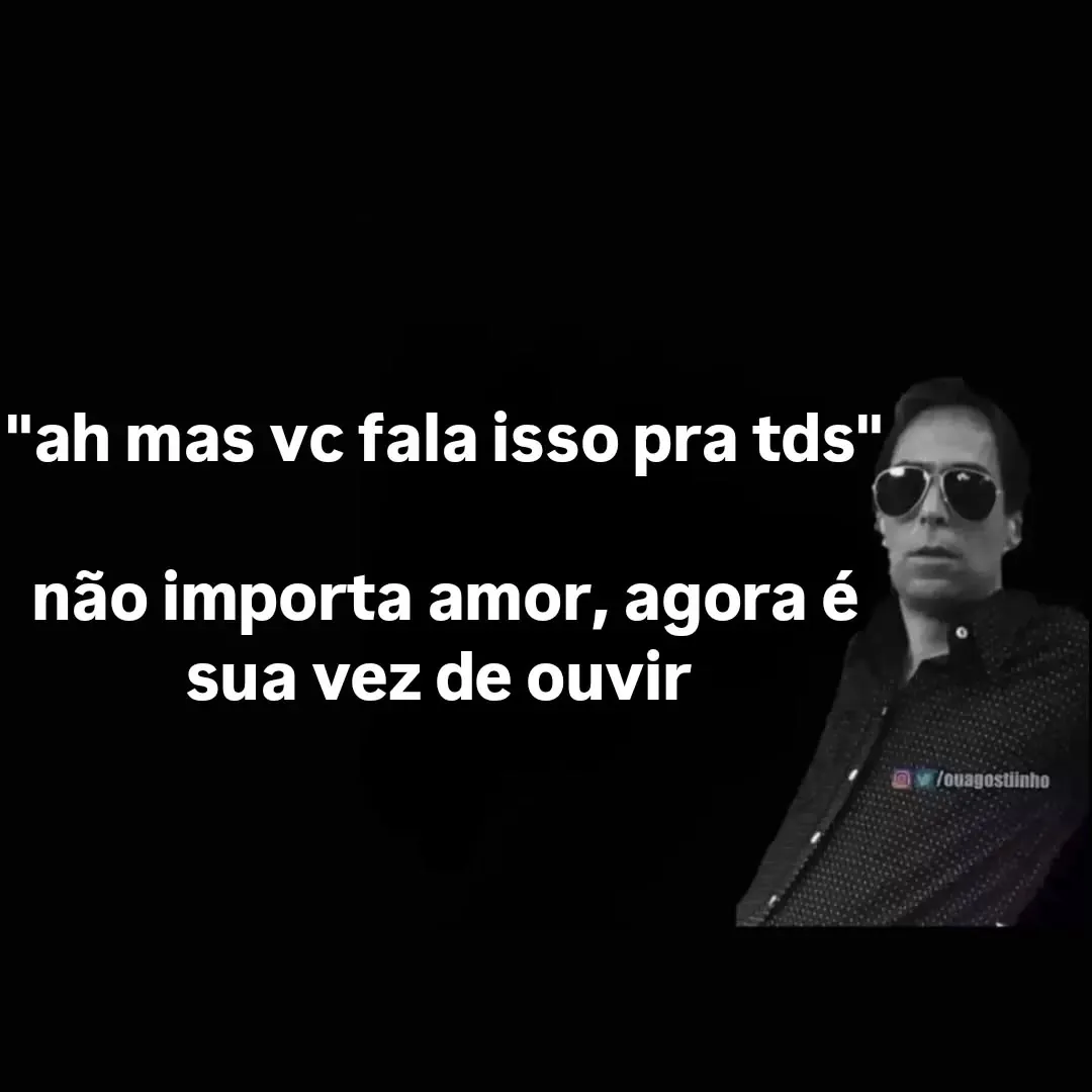 Meme de homem de óculos escuros dizendo que agora é a vez de ouvir quando você fala isso para todos