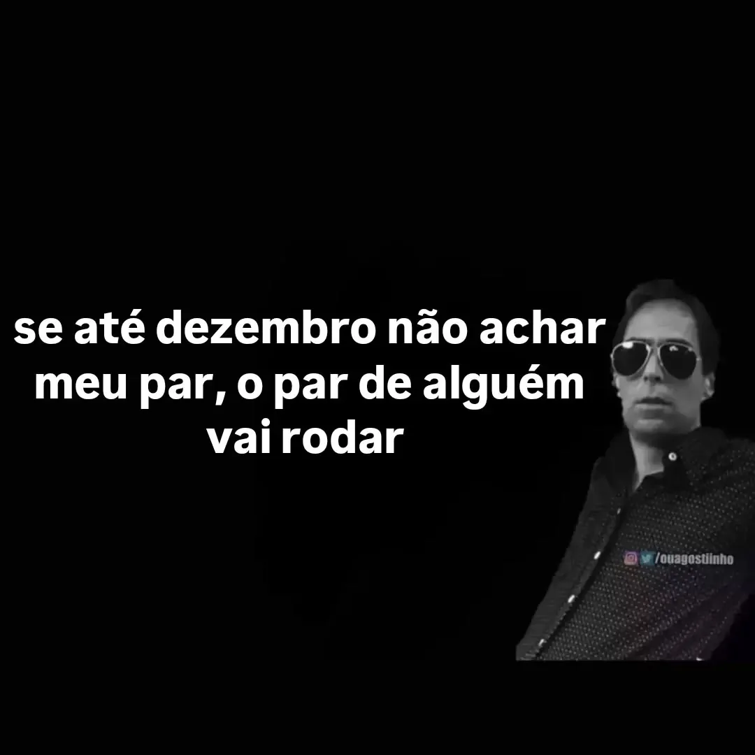 Homem de óculos escuros ao lado da frase sobre não achar um par até dezembro e alguém rodar