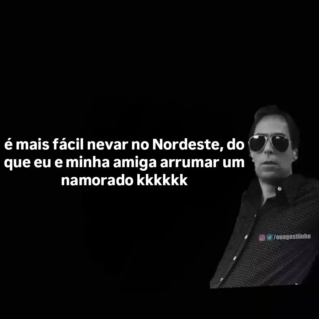 meme de homem de óculos escuros com texto sobre nevar no Nordeste e arrumar namorado