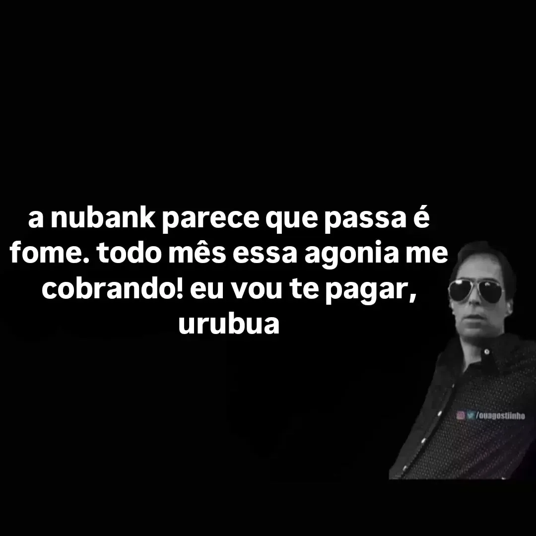 meme de cobrança do nubank com homem de óculos escuros à direita e texto branco sobre fundo preto