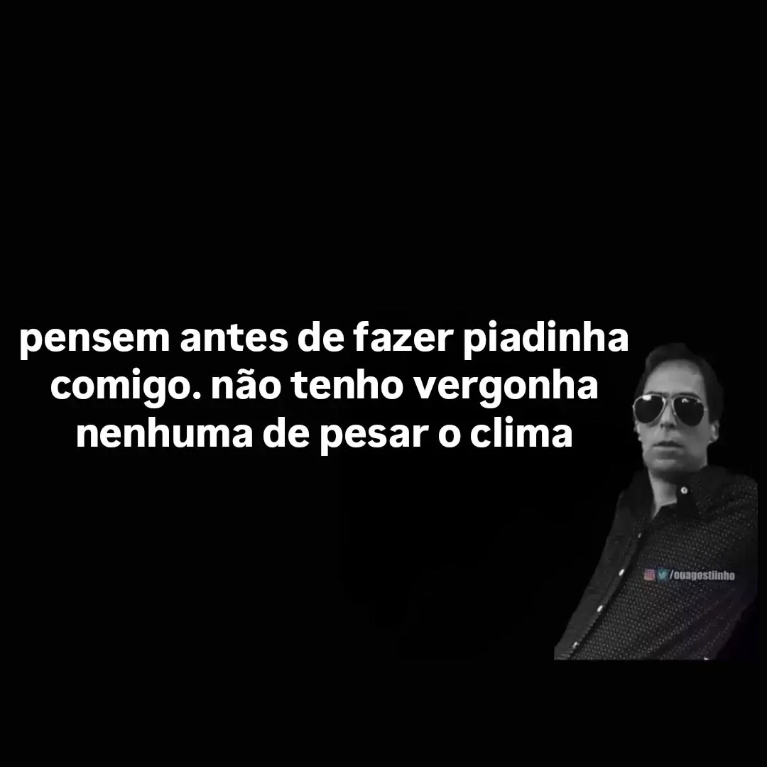 meme de homem de óculos escuros com fundo preto e texto sobre pesar o clima com piadinha comigo