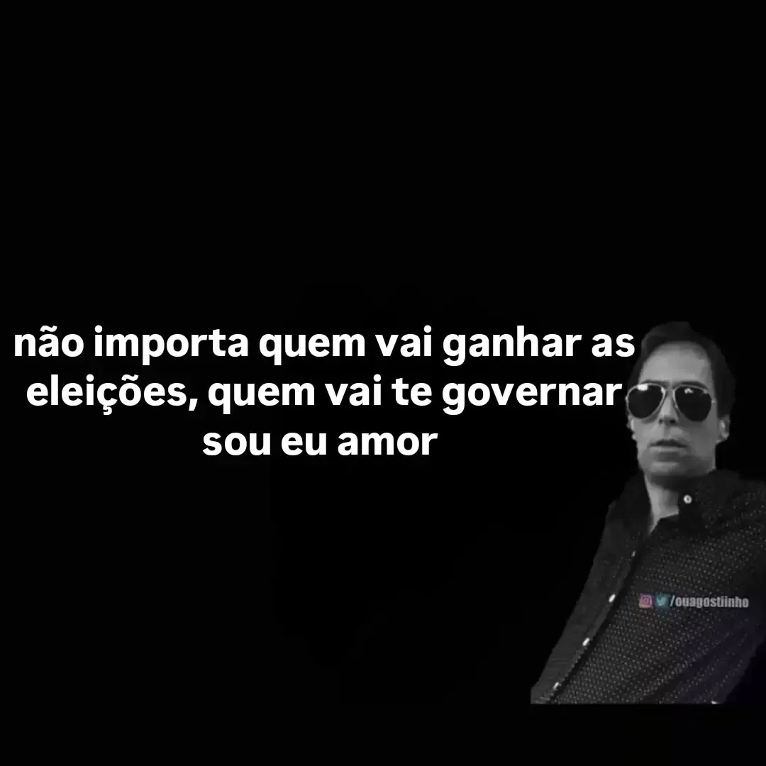 Meme de homem de óculos escuros dizendo que, nas eleições ou não, ele vai governar o amor.