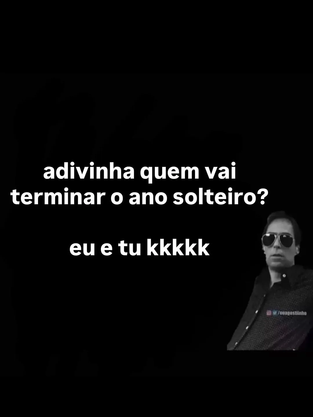 meme de terminar o ano solteiro com homem de óculos escuros e texto branco em fundo preto