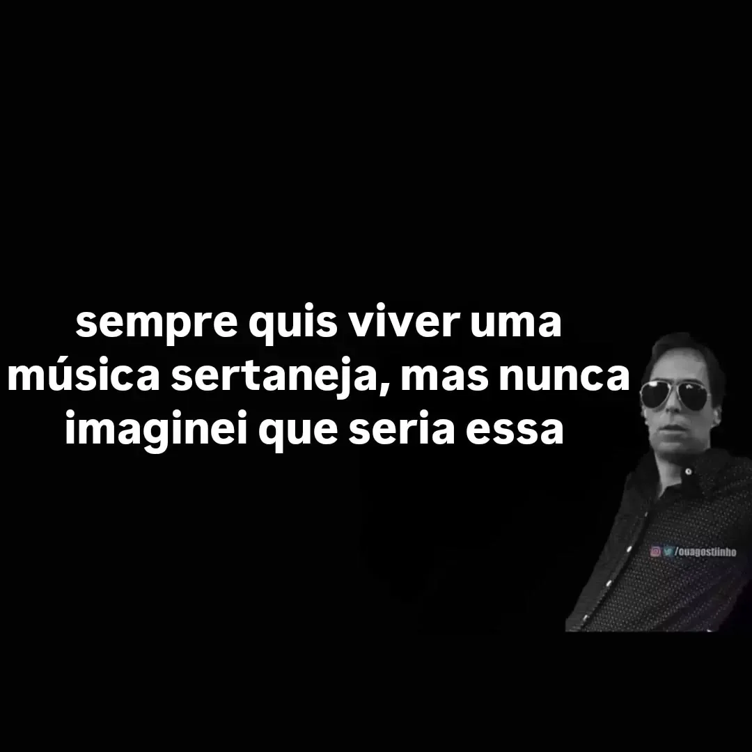 Meme de homem de óculos escuros sobre viver uma música sertaneja e acabar na sofrência.