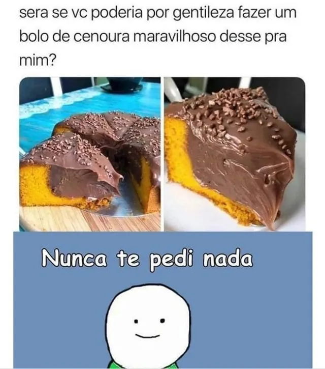 meme de bolo de cenoura maravilhoso com cobertura de chocolate e texto pedindo um igual