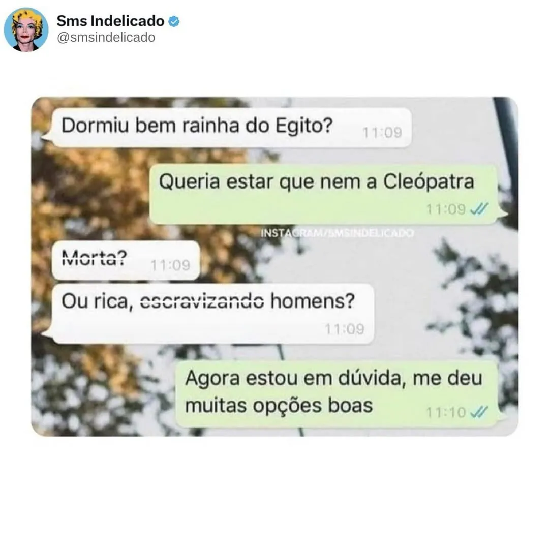 Meme de conversa sobre ser rainha do Egito, morrer como Cleópatra ou ficar rica escravizando homens.