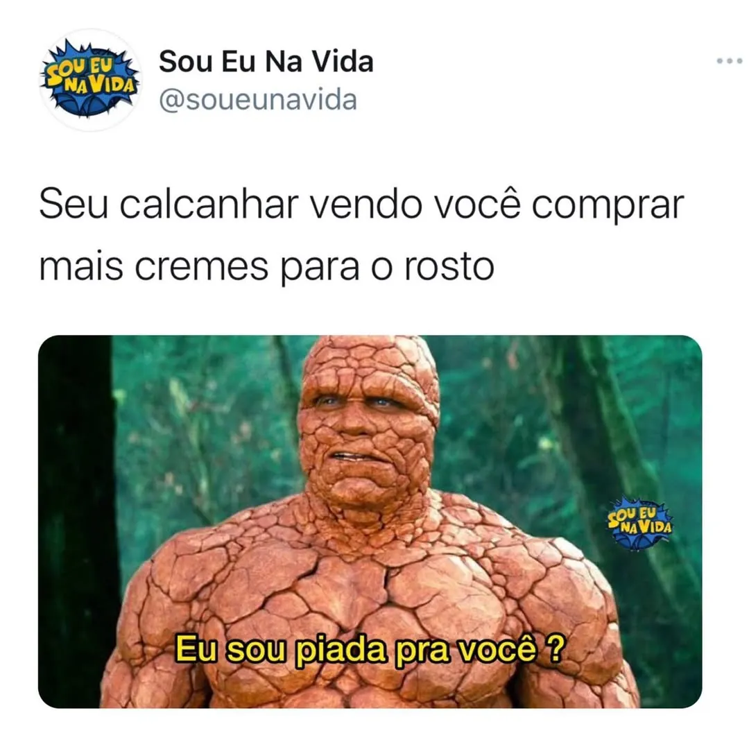 Meme de comprar mais cremes para o rosto com o Coisa perguntando se o calcanhar é piada.