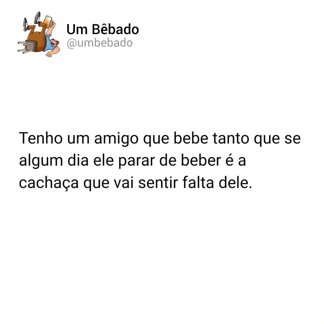 meme de amigo que bebe tanto que a cachaça vai sentir falta, com texto em fundo branco e perfil Um Bêbado