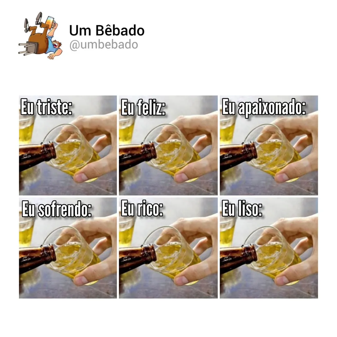 Meme de uma cerveja sendo servida para quem está triste, feliz, apaixonado, sofrendo, rico ou liso