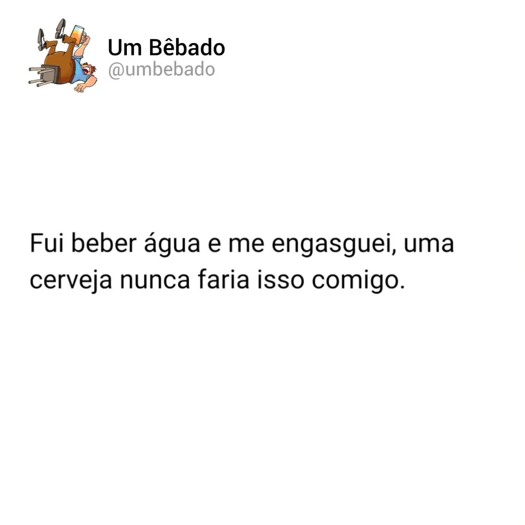 meme de bêbado com texto dizendo que engasgou com água e que cerveja nunca faria isso