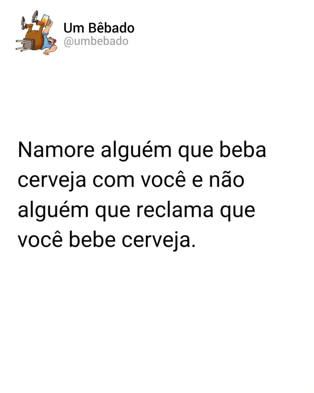 meme de texto com fundo branco e perfil Um Bêbado, frase sobre namorar alguém que beba cerveja com você