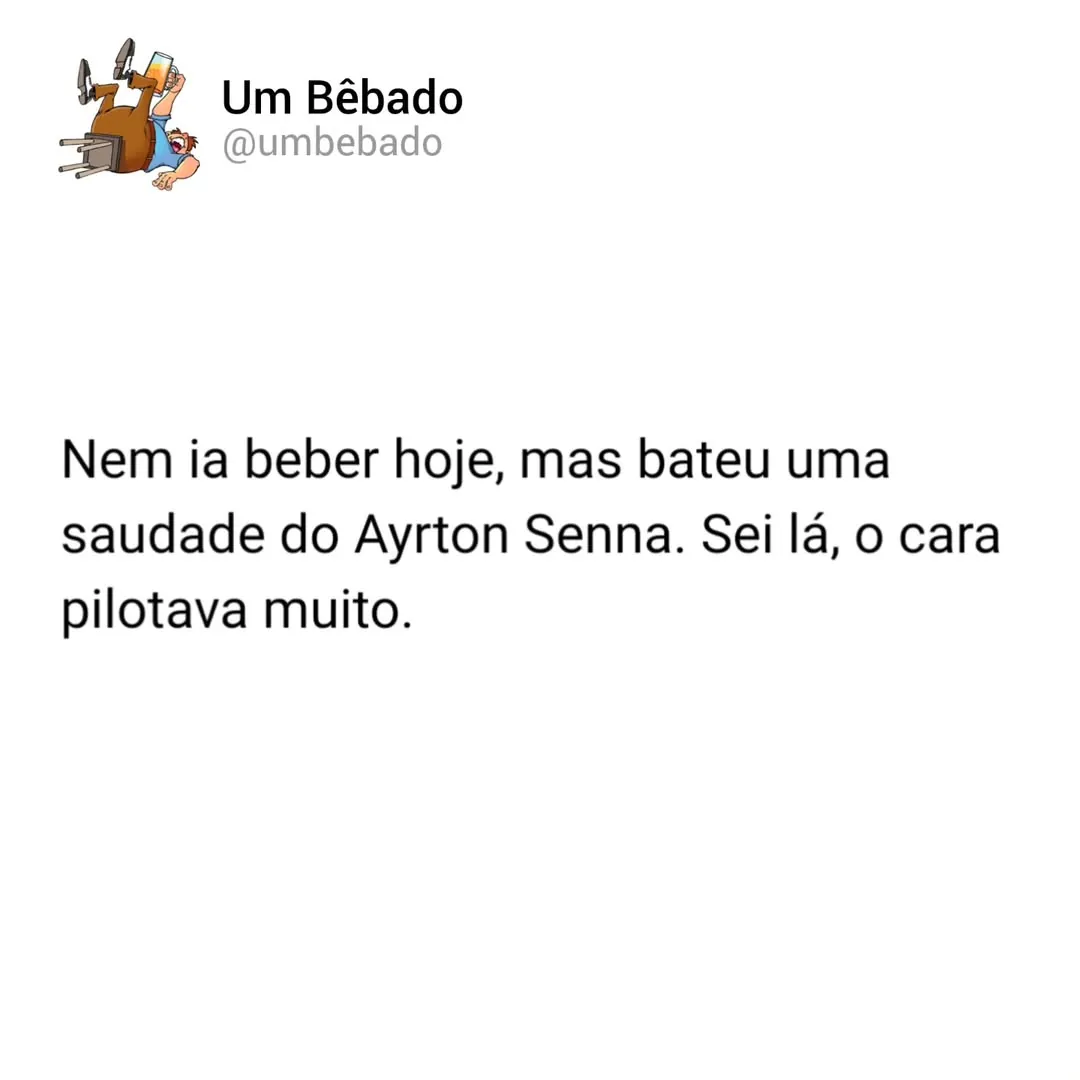 Meme de bêbado dizendo que sentiu saudade do Ayrton Senna porque ele pilotava muito.