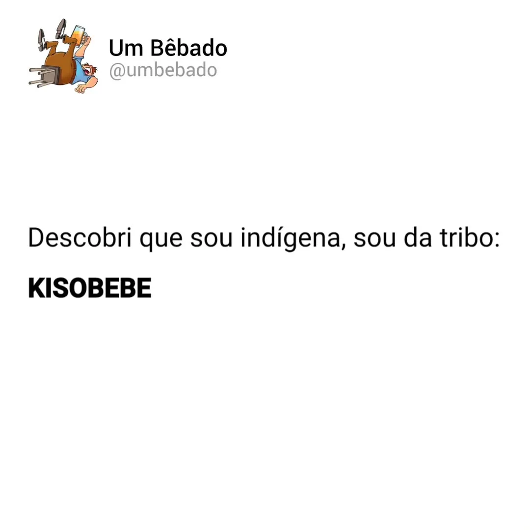 Meme com texto sobre descobrir ser da tribo Kisobebe, um trocadilho com quem só bebe.