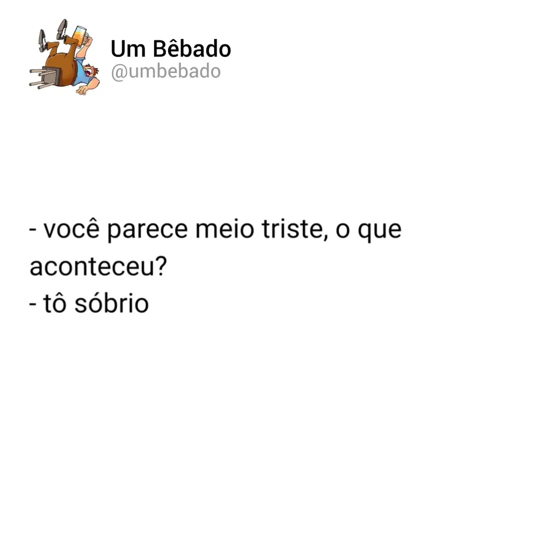 Meme de pessoa triste porque está sóbria, com diálogo em português e assinatura Um Bêbado.